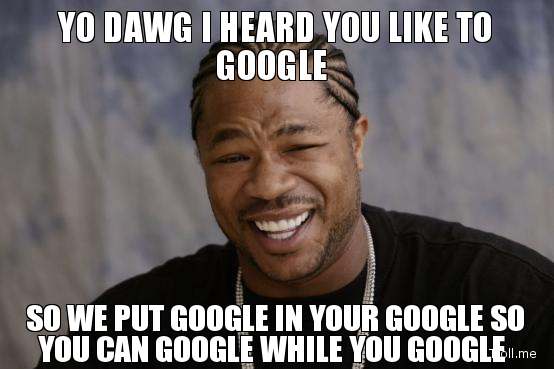 yo-dawg-i-heard-you-like-to-google-so-we-put-google-in-your-google-so-you-can-google-while-you-google