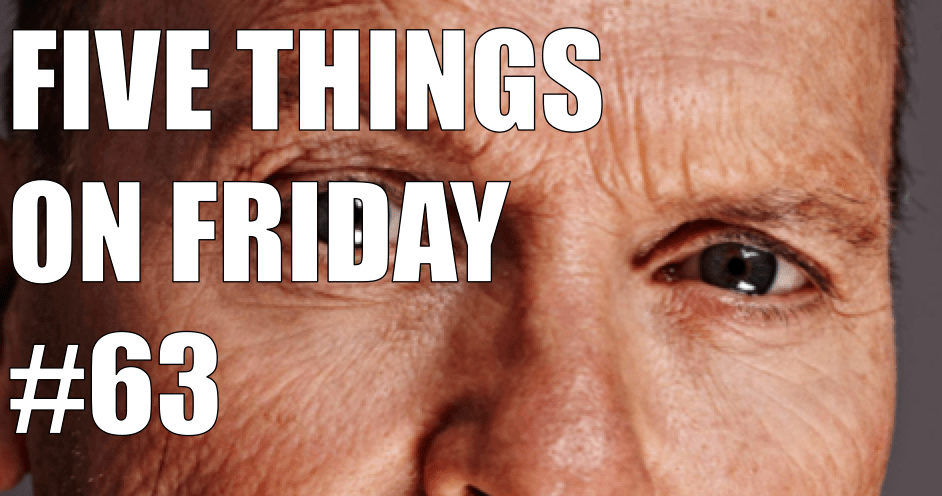 Five things on Friday&nbsp;#63