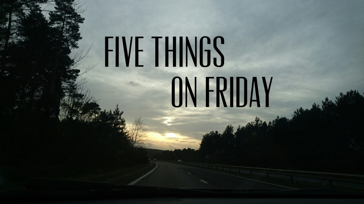Five things on Friday&nbsp;#157